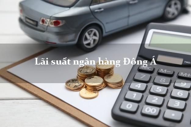 Lãi suất ngân hàng Đông Á