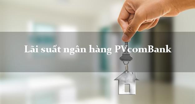 Lãi suất ngân hàng PVcomBank